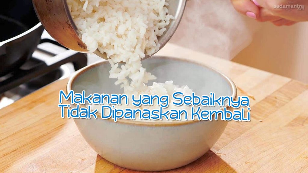 8 Jenis Makanan yang Sebaiknya Tidak Dipanaskan Kembali